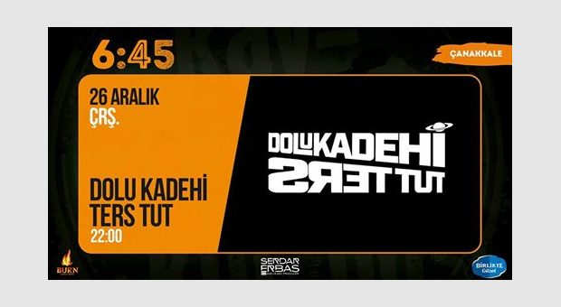 Dolu Kadehi Ters Tut / 6:45 KK Çanakkale
